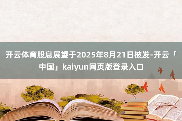 开云体育股息展望于2025年8月21日披发-开云「中国」kaiyun网页版登录入口