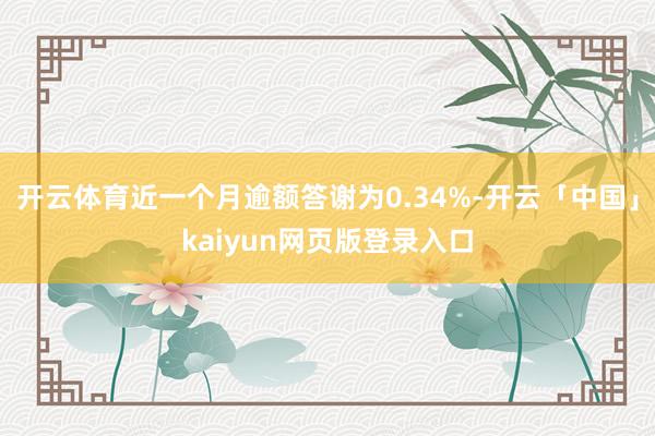 开云体育近一个月逾额答谢为0.34%-开云「中国」kaiyun网页版登录入口